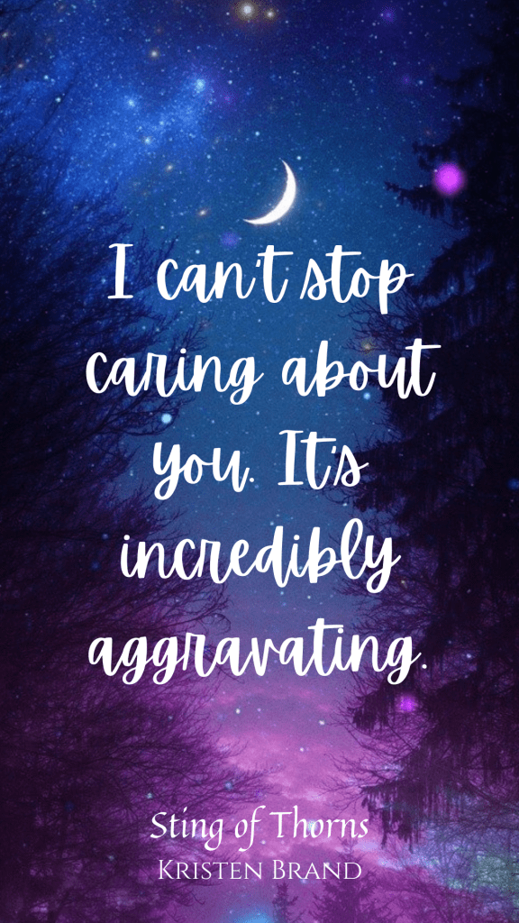 Phone background for the fantasy romance book Sting of Thorns. Quote says "I can't stop caring about you. It's incredibly aggravating" over an image of a starry sky and trees