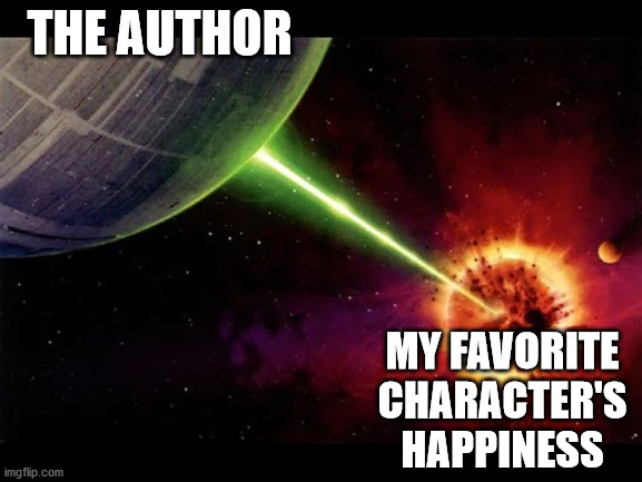 Meme showing the Death Start blowing up Aalderon with the text "The Author" over the Death Star and "My favorite character's happiness" over the exploding planet.